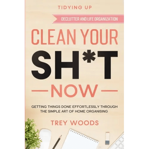 Tidying Up: CLEAN YOUR SH*T NOW - Getting Things Done Effortlessly Through The Simple Art of Home Organising (Declutter and Life Organization) - Paperback - iShook Books