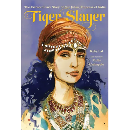 Tiger Slayer: The Extraordinary Story of Nur Jahan, Empress of India - Hardcover - iShook Books