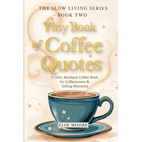 Tiny Book of Coffee Quotes: A Cute, Boutique Coffee Book for Coffee Lovers & Gifting Moments: Witty Sayings & Daily Coffee Inspiration - A Small Forma - Paperback - iShook Books
