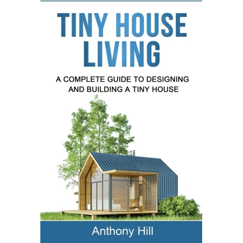 Tiny House Living: A Complete Guide to Designing and Building a Tiny House - Paperback - iShook Books