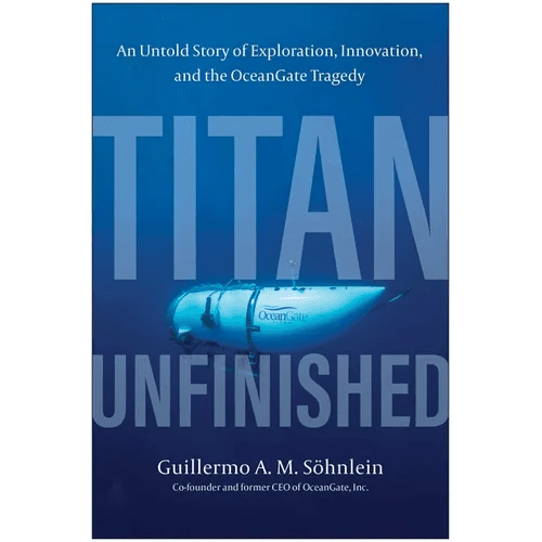 Titan Unfinished: An Untold Story of Exploration, Innovation, and the Oceangate Tragedy - Hardcover - iShook Books