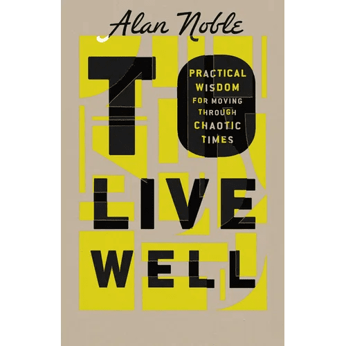 To Live Well: Practical Wisdom for Moving Through Chaotic Times - Hardcover - iShook Books