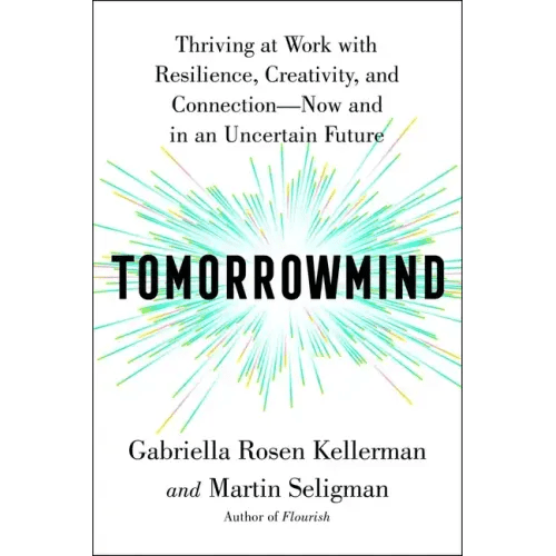 Tomorrowmind: Thriving at Work with Resilience, Creativity, and Connection - Now and in an Uncertain Future - Hardcover - iShook Books