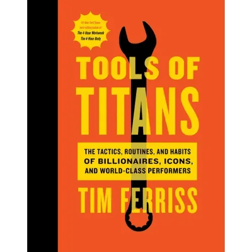 Tools of Titans: The Tactics, Routines, and Habits of Billionaires, Icons, and World - Class Performers - Hardcover - iShook Books