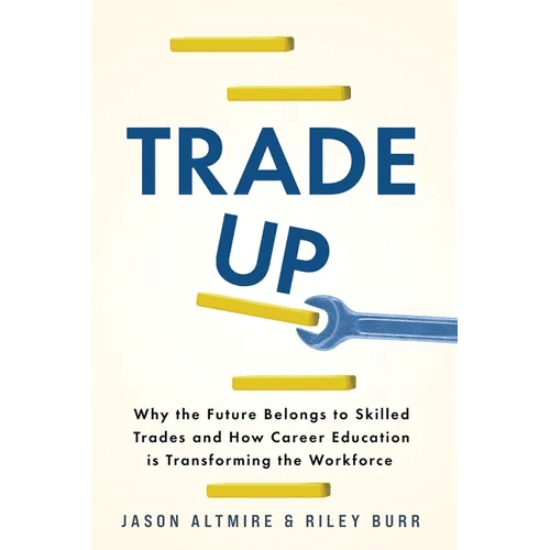 Trade Up: Why the Future Belongs to Skilled Trades and How Career Education is Transforming the Workforce - Paperback - iShook Books
