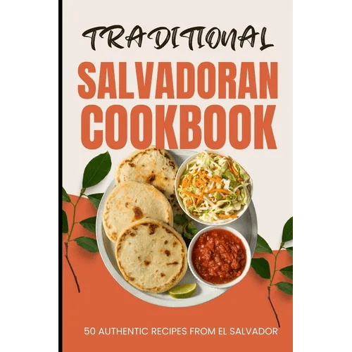 Traditional Salvadoran Cookbook: 50 Authentic Recipes from El Salvador - Paperback - iShook Books