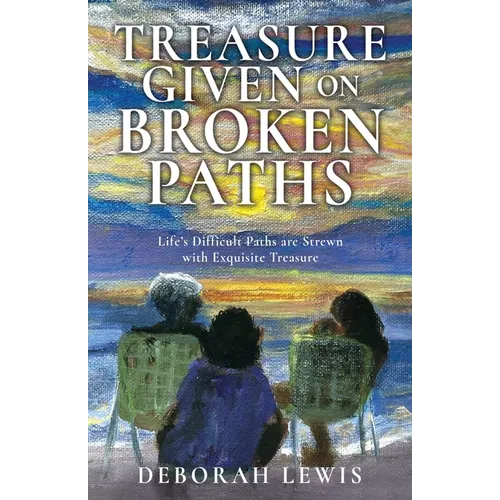 Treasure Given on Broken Paths: Life's Difficult Paths are Strewn with Exquisite Treasure - Paperback - iShook Books