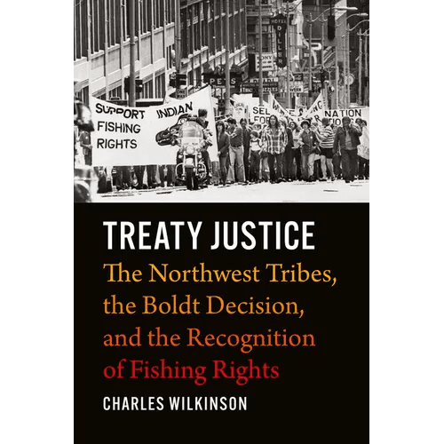 Treaty Justice: The Northwest Tribes, the Boldt Decision, and the Recognition of Fishing Rights - Hardcover - iShook Books
