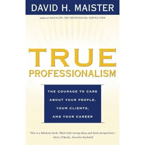 True Professionalism: The Courage to Care about Your People, Your Clients, and Your Career - Paperback - iShook Books