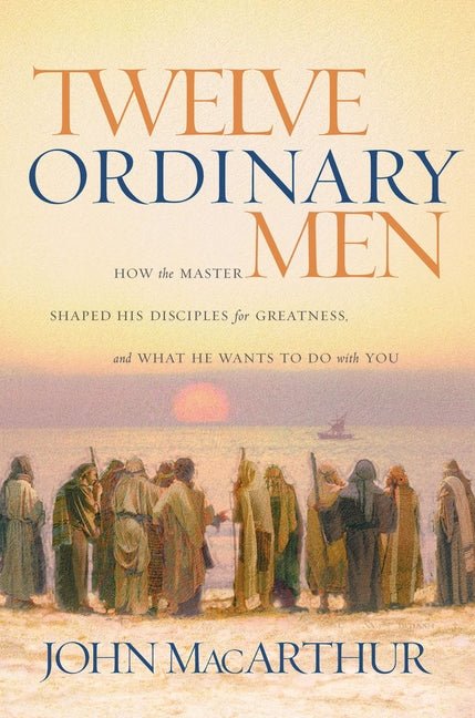 Twelve Ordinary Men: How the Master Shaped His Disciples for Greatness, and What He Wants to Do with You - iShook Books