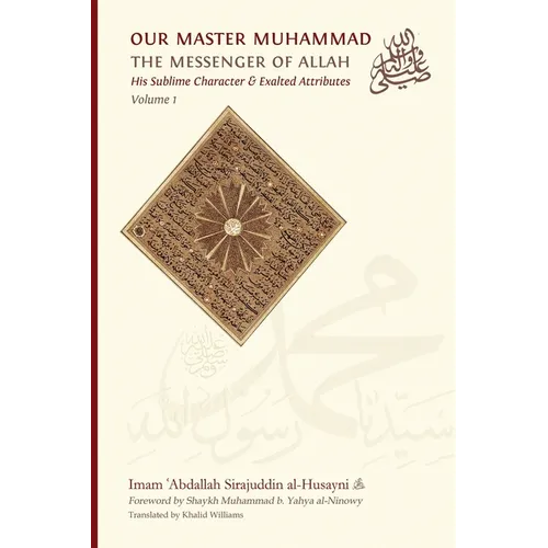 Our Master Muhammad ﷺ the Messenger of Allah. His Sublime Character & Exalted Attributes. Volume 1.