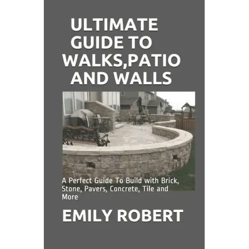 Ultimate Guide to Walks, Patio and Walls: A Perfect Guide To Build with Brick, Stone, Pavers, Concrete, Tile and More - Paperback - iShook Books