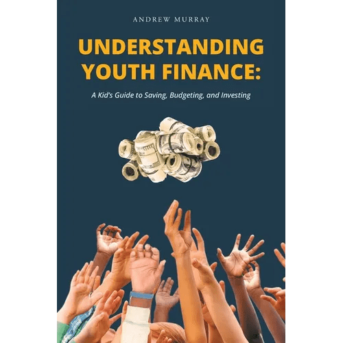 Understanding Youth Finance: A Kid's Guide to Saving, Budgeting, and Investing - Paperback - iShook Books