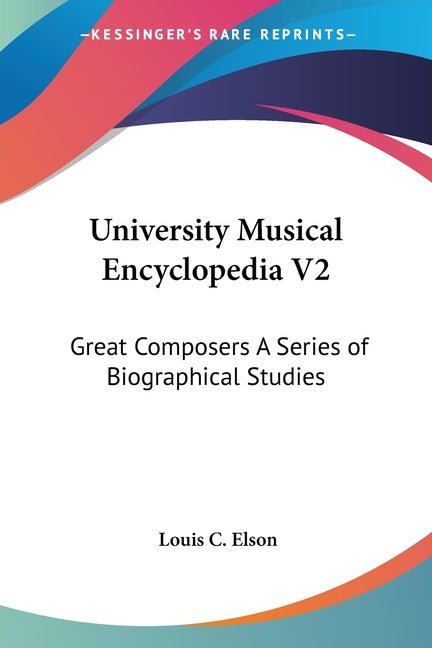 University Musical Encyclopedia V2: Great Composers A Series of Biographical Studies - iShook Books