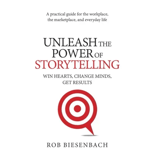 Unleash the Power of Storytelling: Win Hearts, Change Minds, Get Results - Paperback - iShook Books