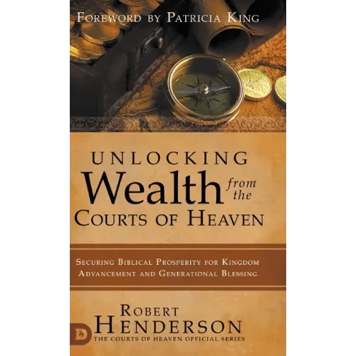 Unlocking Wealth from the Courts of Heaven: Securing Biblical Prosperity for Kingdom Advancement and Generational Blessing - Hardcover - iShook Books