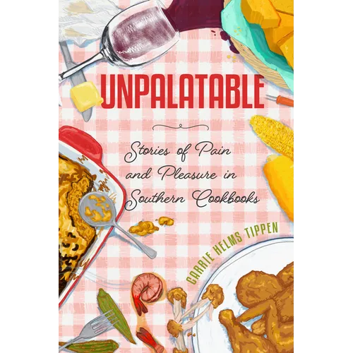 Unpalatable: Stories of Pain and Pleasure in Southern Cookbooks - Hardcover - iShook Books