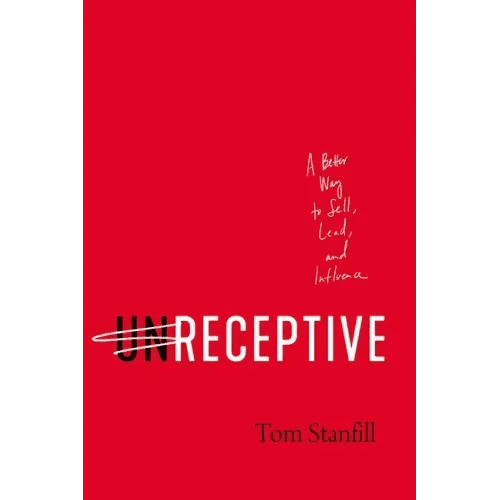 Unreceptive: A Better Way to Sell, Lead, and Influence - Paperback - iShook Books