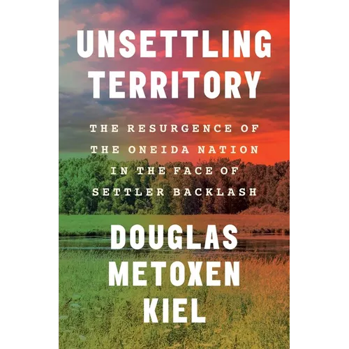 Unsettling Territory: The Resurgence of the Oneida Nation in the Face of Settler Backlash - Hardcover - iShook Books