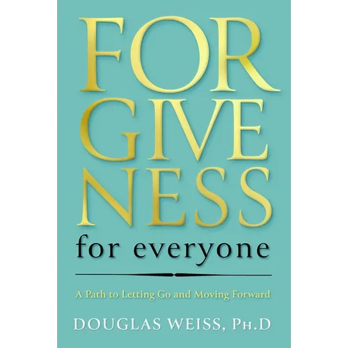 Forgiveness for Everyone: A Path to Letting Go and Moving Forward