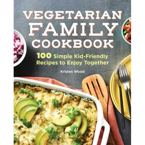 Vegetarian Family Cookbook: 100 Simple Kid - Friendly Recipes to Enjoy Together - Paperback - iShook Books