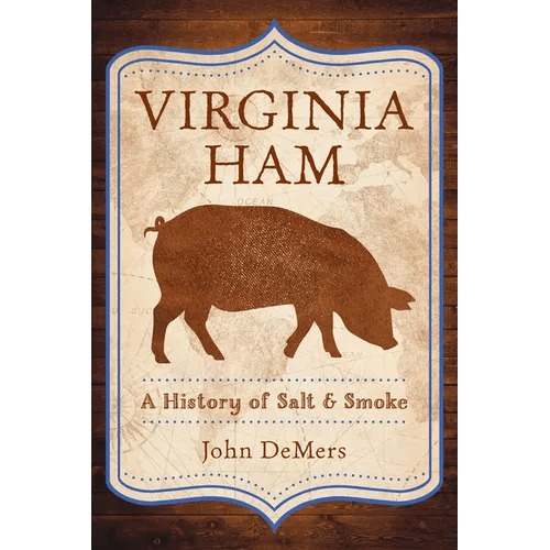 Virginia Ham: A History of Salt & Smoke - Paperback - iShook Books