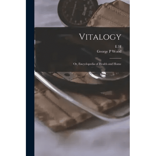 Vitalogy; or, Encyclopedia of Health and Home - Paperback - iShook Books