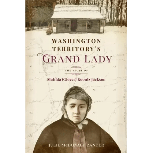 Washington Territory's Grand Lady: The Story of Matilda (Glover) Koontz Jackson - Paperback - iShook Books