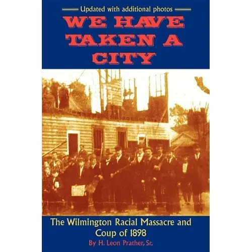 We Have Taken A City: The Wilmington Racial Massacre and Coup of 1898 - Paperback - iShook Books