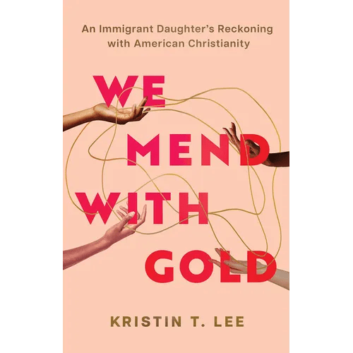 We Mend with Gold: An Immigrant Daughter's Reckoning with American Christianity - Hardcover - iShook Books