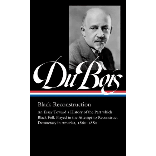 W.E.B. Du Bois: Black Reconstruction (Loa 350): An Essay Toward a History of the Part Whichblack Folk Played in the Attempt to Reconstructdemocracy i - Hardcover - iShook Books