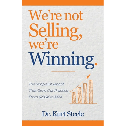 We're Not Selling, We're Winning: The Simple Blueprint That Grew Our Practice from $280K to $4M - Paperback - iShook Books