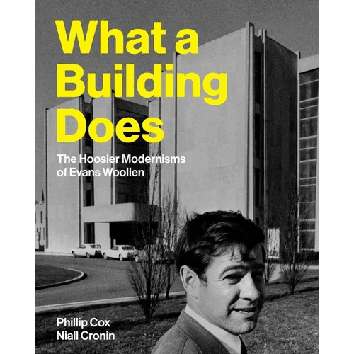 What a Building Does: The Hoosier Modernisms of Evans Woollen - Hardcover - iShook Books