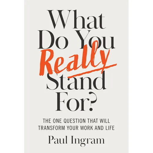 What Do You Really Stand For?: The One Question That Will Transform Your Work and Life - Hardcover - iShook Books
