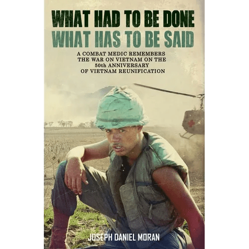 What Had to be Done/What Has to be Said: A Combat Medic Remembers the War on Vietnam on the 50th Anniversary of Vietnamese Reunification - Paperback - iShook Books