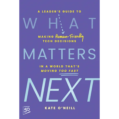 What Matters Next: A Leader's Guide to Making Human - Friendly Tech Decisions in a World That's Moving Too Fast - Hardcover - iShook Books