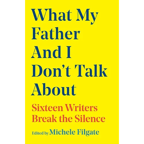 What My Father and I Don't Talk about: Sixteen Writers Break the Silence - Hardcover - iShook Books