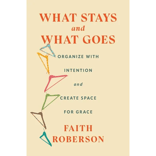 What Stays and What Goes: Organize with Intention and Create Space for Grace - Hardcover - iShook Books