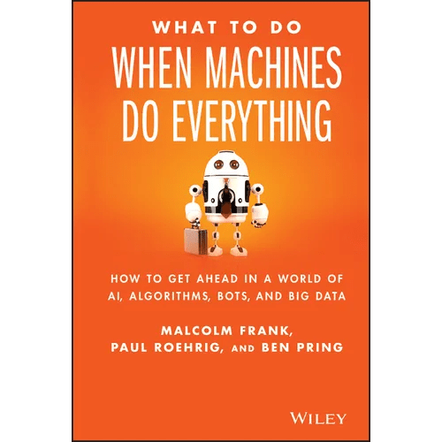 What to Do When Machines Do Everything: How to Get Ahead in a World of Ai, Algorithms, Bots, and Big Data - Hardcover - iShook Books