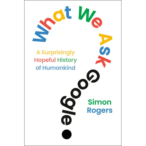 What We Ask Google: A Surprisingly Hopeful History of Humankind - Hardcover - iShook Books