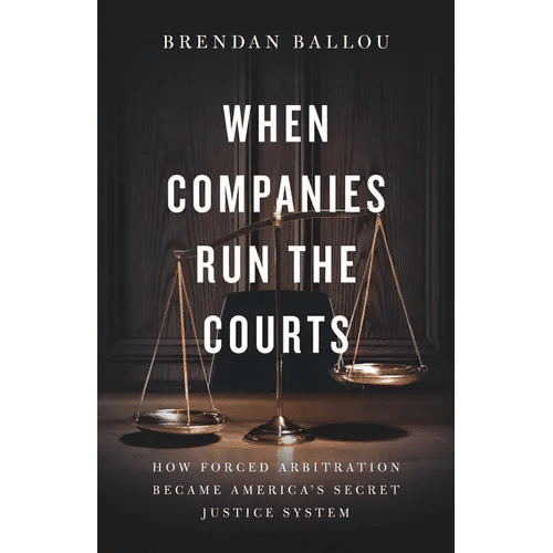 When Companies Run the Courts: How Forced Arbitration Became America's Secret Justice System - Hardcover - iShook Books