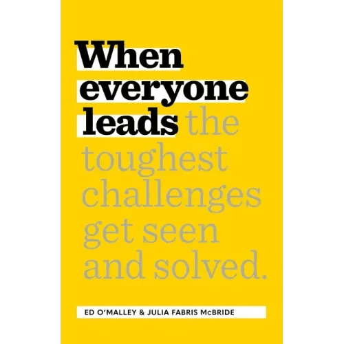 When Everyone Leads: How the Toughest Challenges Get Seen and Solved - Hardcover - iShook Books