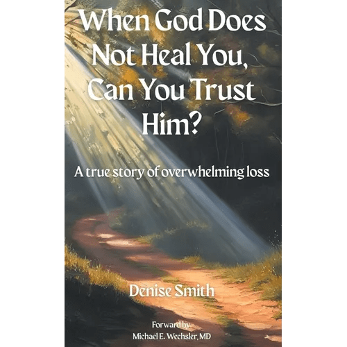 When God Does Not Heal You, Can You Trust Him?: A True Story of Overwhelming Loss - Paperback - iShook Books