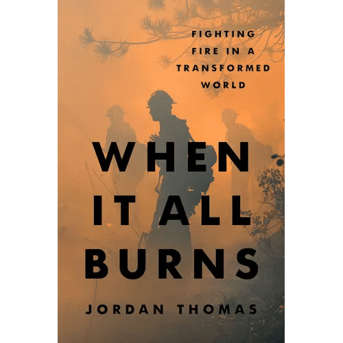 When It All Burns: Fighting Fire in a Transformed World - Hardcover - iShook Books
