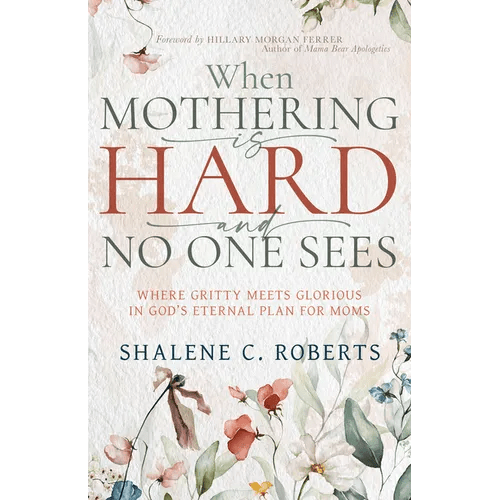 When Mothering Is Hard and No One Sees: Where Gritty Meets Glorious in God's Eternal Plan for Moms - Paperback - iShook Books