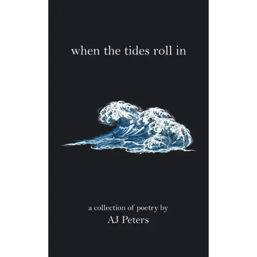 When the Tides Roll In: A Collection of Poetry by Aj Peters - Paperback - iShook Books