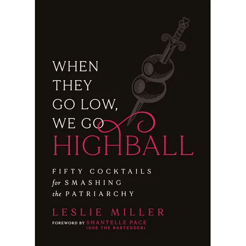 When They Go Low, We Go Highball: Fifty Cocktails for Smashing the Patriarchy - Hardcover - iShook Books