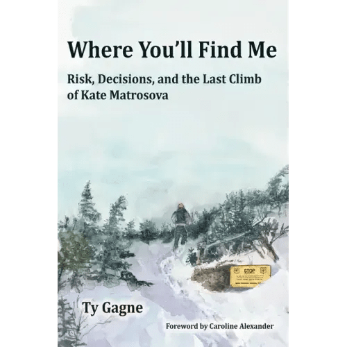 Where You'll Find Me: Risk, Decisions, and the Last Climb of Kate Matrosova - Paperback - iShook Books