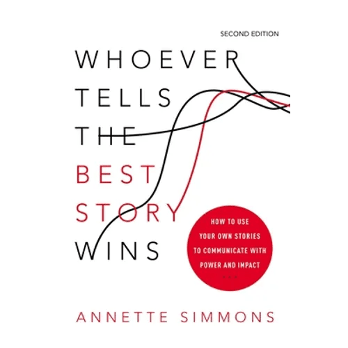 Whoever Tells the Best Story Wins: How to Use Your Own Stories to Communicate with Power and Impact - Paperback - iShook Books