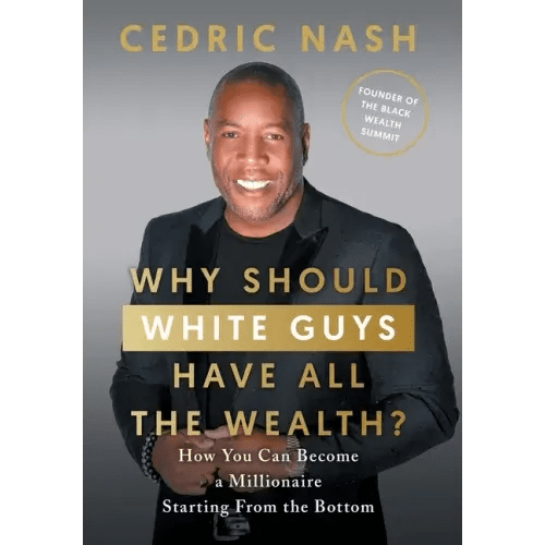 Why Should White Guys Have All the Wealth?: How You Can Become a Millionaire Starting From the Bottom - Hardcover - iShook Books